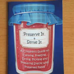 Preserve It & Serve It: A Children’s Guide to Canning, Freezing, Drying, Pickling and Preparing Snacks with Preserved Foods