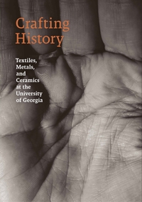 Crafting History: Textiles, Metals and Ceramics at the University of Georgia