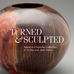 Turned & Sculpted: Wood Art from the Collection of Arthur and Jane Mason